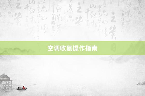 空调收氨操作指南